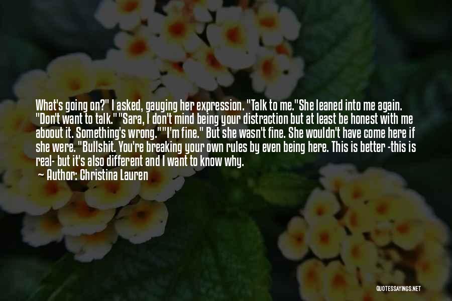 Christina Lauren Quotes: What's Going On? I Asked, Gauging Her Expression. Talk To Me.she Leaned Into Me Again. Don't Want To Talk.sara, I