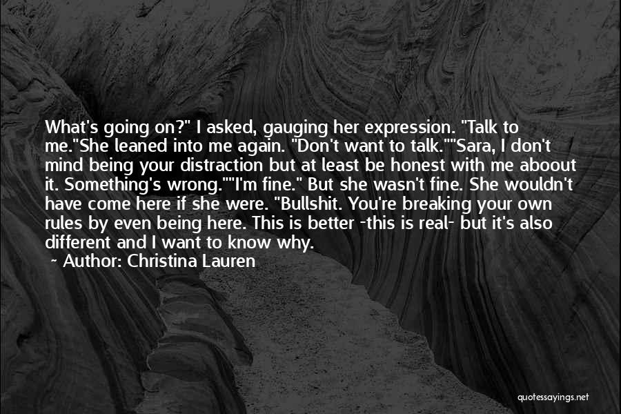 Christina Lauren Quotes: What's Going On? I Asked, Gauging Her Expression. Talk To Me.she Leaned Into Me Again. Don't Want To Talk.sara, I