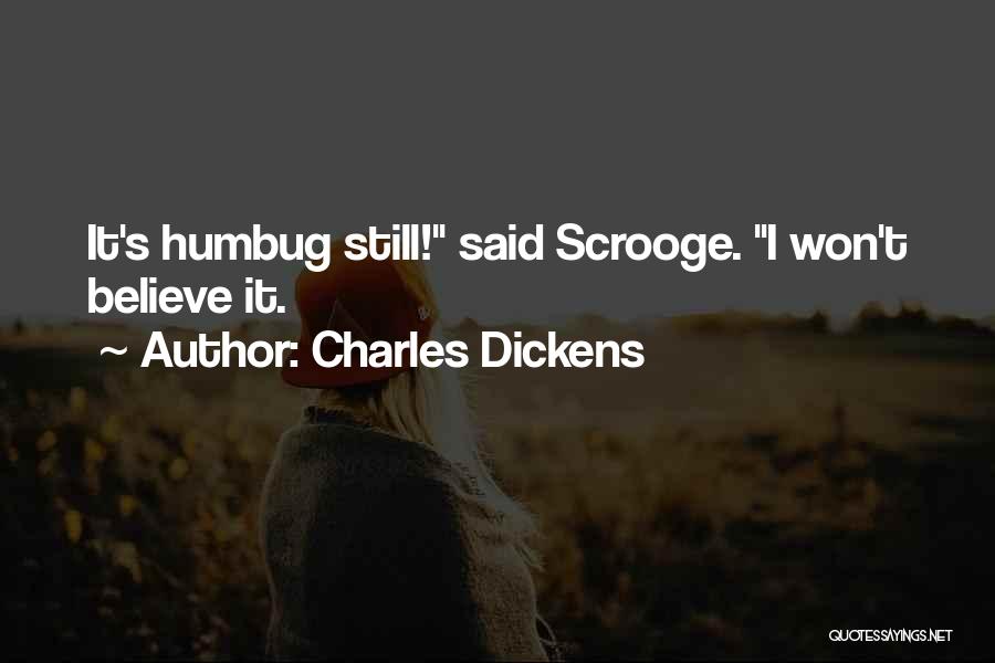 Charles Dickens Quotes: It's Humbug Still! Said Scrooge. I Won't Believe It.