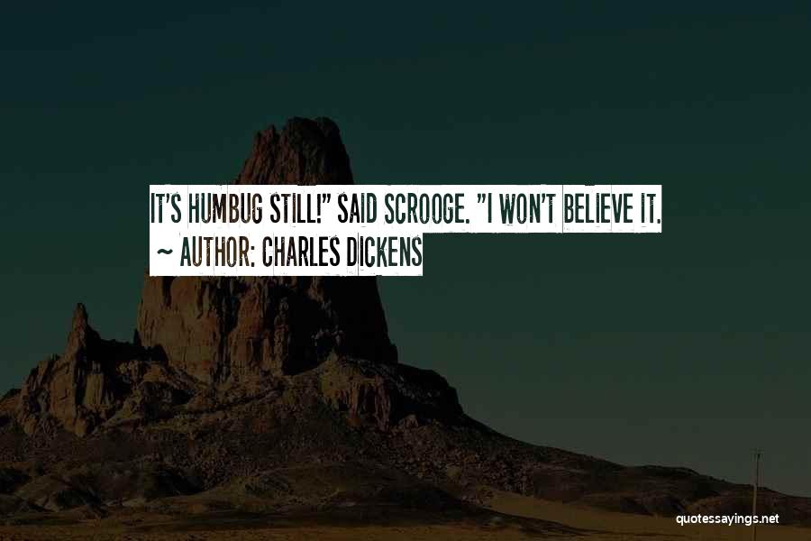 Charles Dickens Quotes: It's Humbug Still! Said Scrooge. I Won't Believe It.