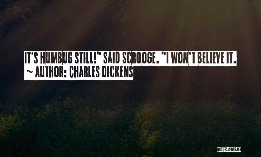 Charles Dickens Quotes: It's Humbug Still! Said Scrooge. I Won't Believe It.