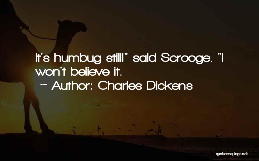 Charles Dickens Quotes: It's Humbug Still! Said Scrooge. I Won't Believe It.