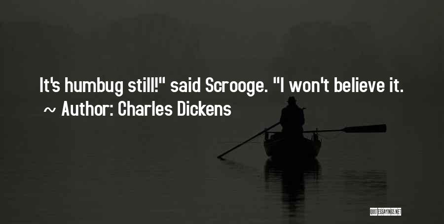 Charles Dickens Quotes: It's Humbug Still! Said Scrooge. I Won't Believe It.