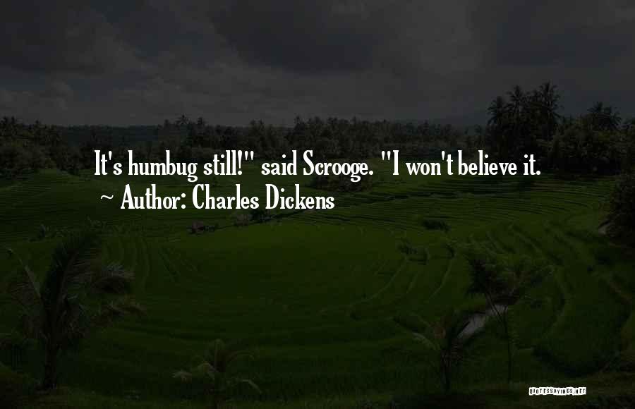 Charles Dickens Quotes: It's Humbug Still! Said Scrooge. I Won't Believe It.