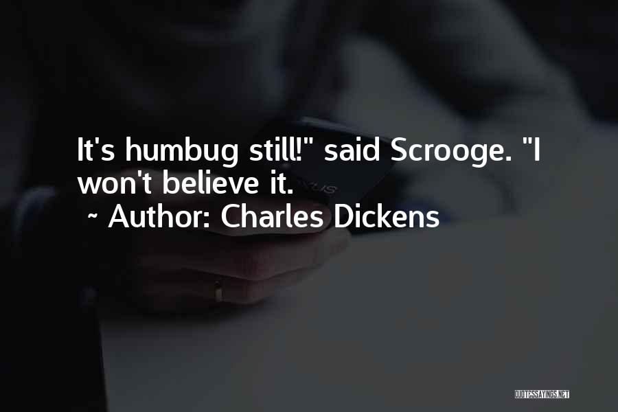 Charles Dickens Quotes: It's Humbug Still! Said Scrooge. I Won't Believe It.