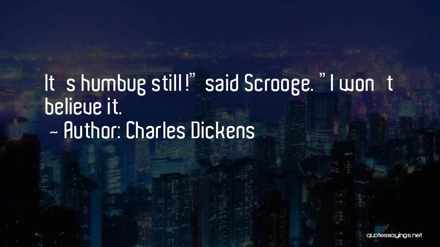 Charles Dickens Quotes: It's Humbug Still! Said Scrooge. I Won't Believe It.