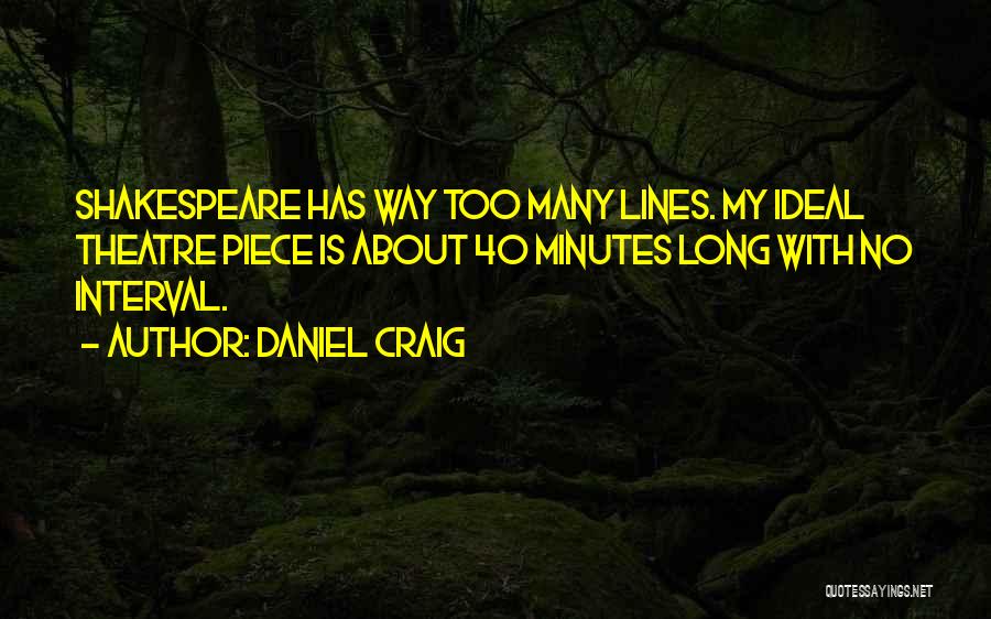 Daniel Craig Quotes: Shakespeare Has Way Too Many Lines. My Ideal Theatre Piece Is About 40 Minutes Long With No Interval.