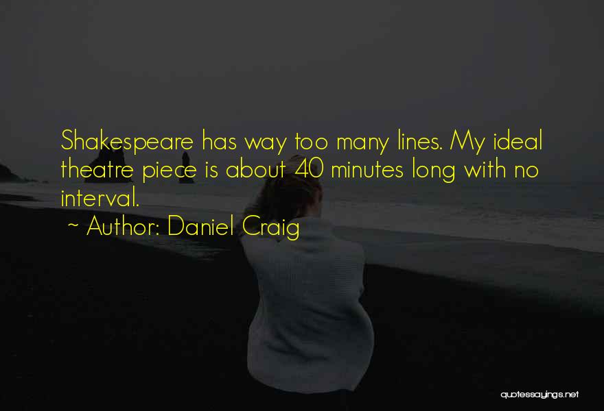 Daniel Craig Quotes: Shakespeare Has Way Too Many Lines. My Ideal Theatre Piece Is About 40 Minutes Long With No Interval.