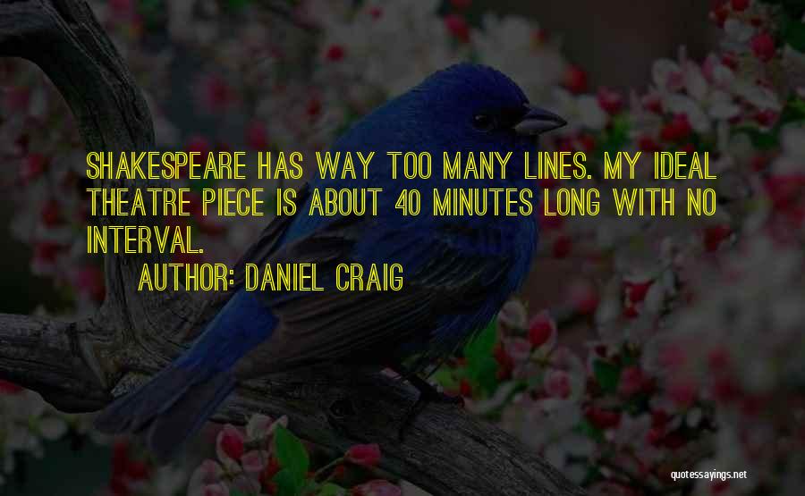 Daniel Craig Quotes: Shakespeare Has Way Too Many Lines. My Ideal Theatre Piece Is About 40 Minutes Long With No Interval.