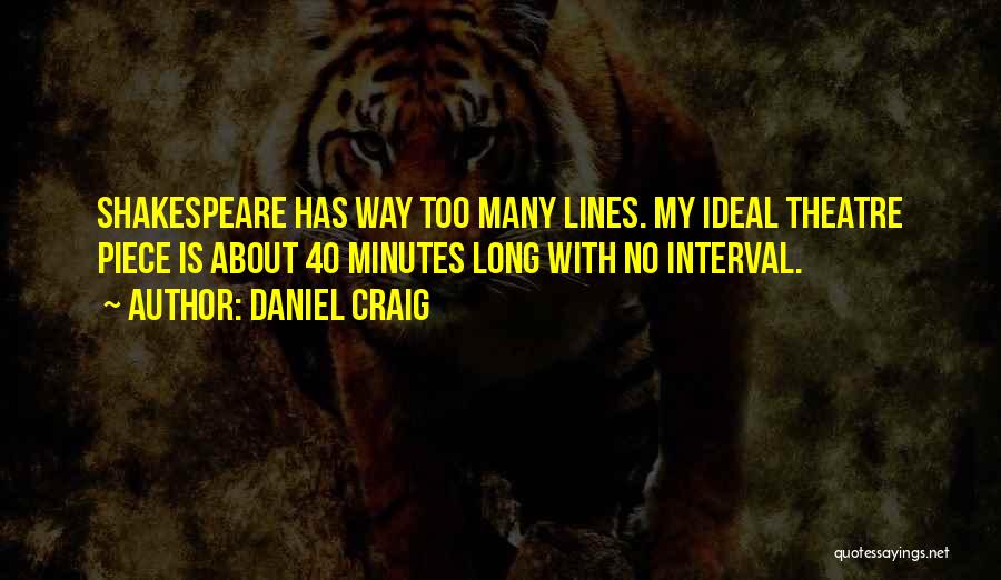 Daniel Craig Quotes: Shakespeare Has Way Too Many Lines. My Ideal Theatre Piece Is About 40 Minutes Long With No Interval.