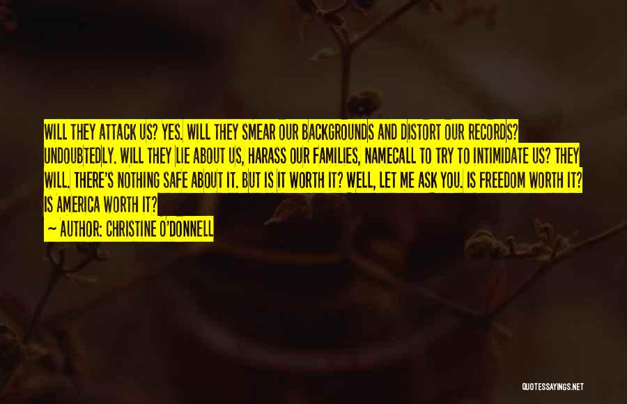 Christine O'Donnell Quotes: Will They Attack Us? Yes. Will They Smear Our Backgrounds And Distort Our Records? Undoubtedly. Will They Lie About Us,