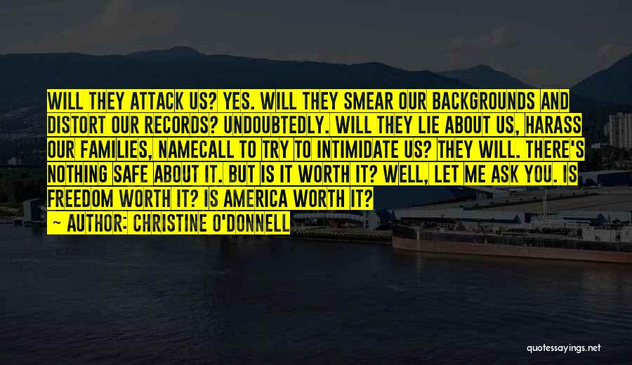 Christine O'Donnell Quotes: Will They Attack Us? Yes. Will They Smear Our Backgrounds And Distort Our Records? Undoubtedly. Will They Lie About Us,