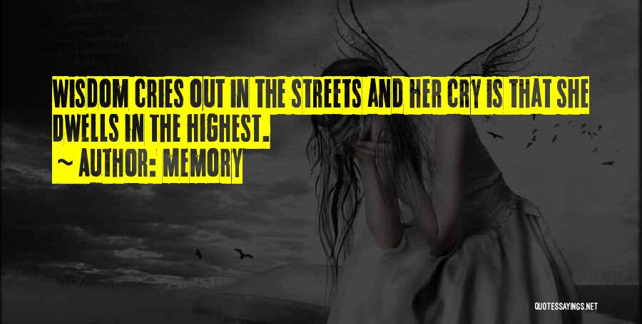 Memory Quotes: Wisdom Cries Out In The Streets And Her Cry Is That She Dwells In The Highest.