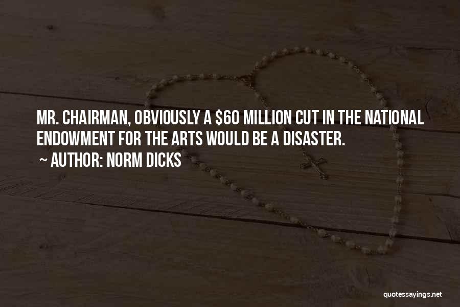 Norm Dicks Quotes: Mr. Chairman, Obviously A $60 Million Cut In The National Endowment For The Arts Would Be A Disaster.