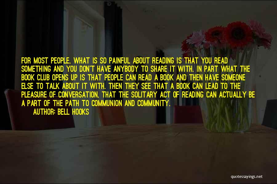 Bell Hooks Quotes: For Most People, What Is So Painful About Reading Is That You Read Something And You Don't Have Anybody To