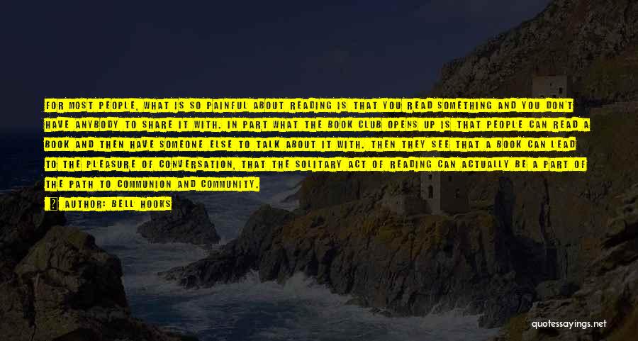 Bell Hooks Quotes: For Most People, What Is So Painful About Reading Is That You Read Something And You Don't Have Anybody To