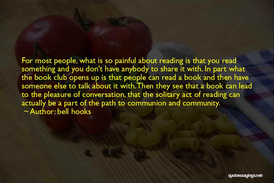 Bell Hooks Quotes: For Most People, What Is So Painful About Reading Is That You Read Something And You Don't Have Anybody To