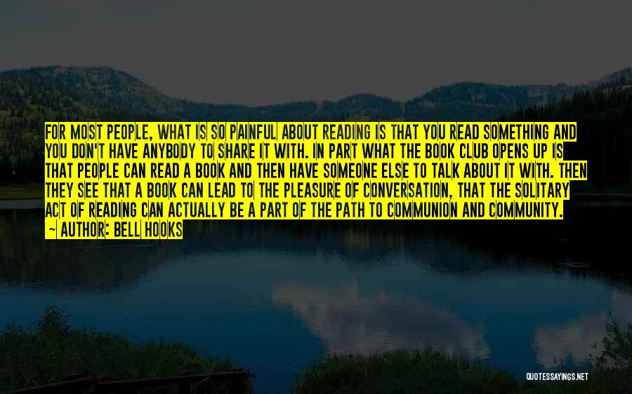 Bell Hooks Quotes: For Most People, What Is So Painful About Reading Is That You Read Something And You Don't Have Anybody To