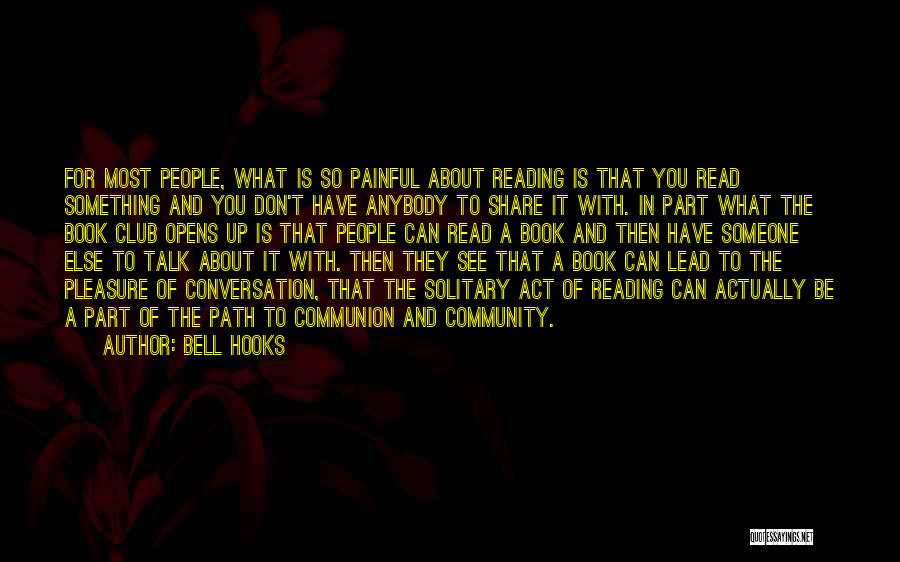 Bell Hooks Quotes: For Most People, What Is So Painful About Reading Is That You Read Something And You Don't Have Anybody To