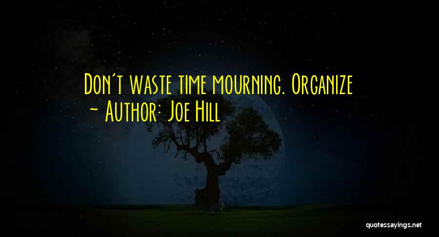 Joe Hill Quotes: Don't Waste Time Mourning. Organize
