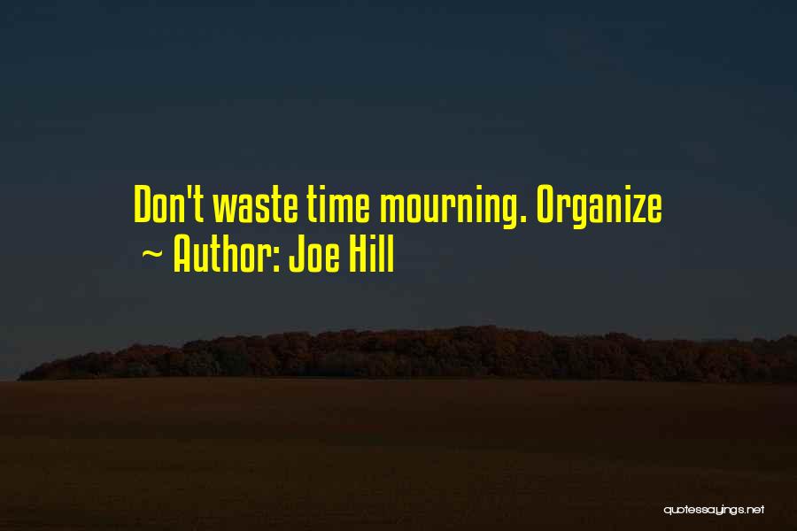 Joe Hill Quotes: Don't Waste Time Mourning. Organize