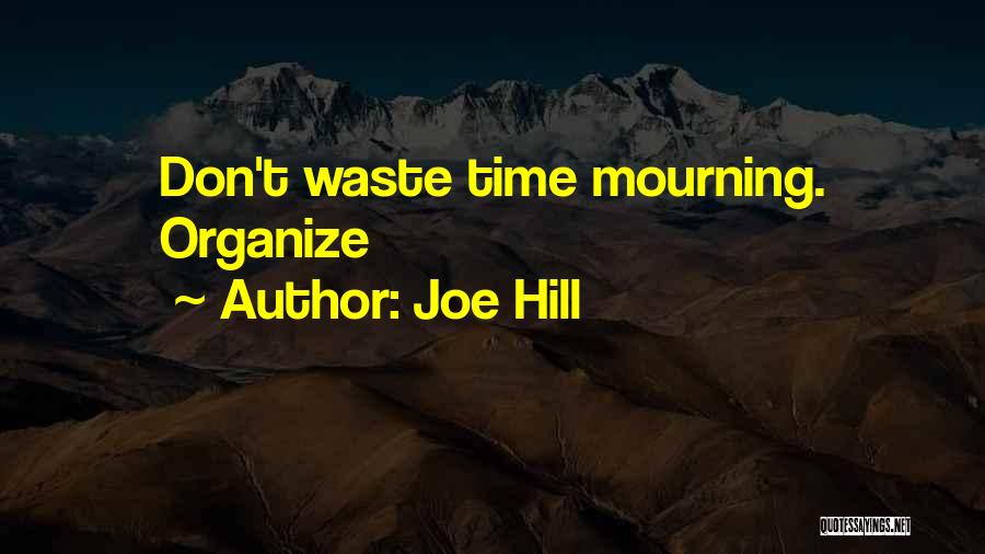 Joe Hill Quotes: Don't Waste Time Mourning. Organize