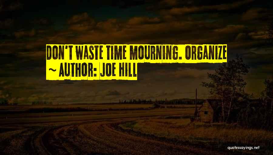 Joe Hill Quotes: Don't Waste Time Mourning. Organize