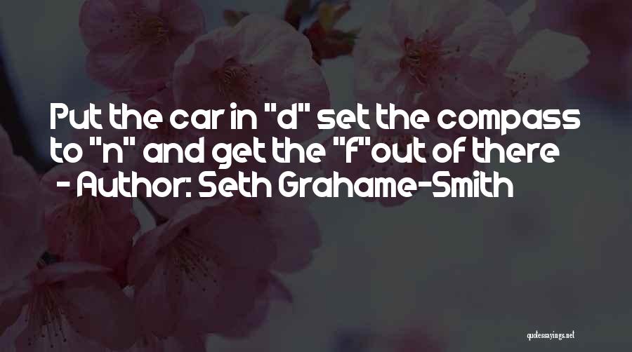 Seth Grahame-Smith Quotes: Put The Car In D Set The Compass To N And Get The Fout Of There