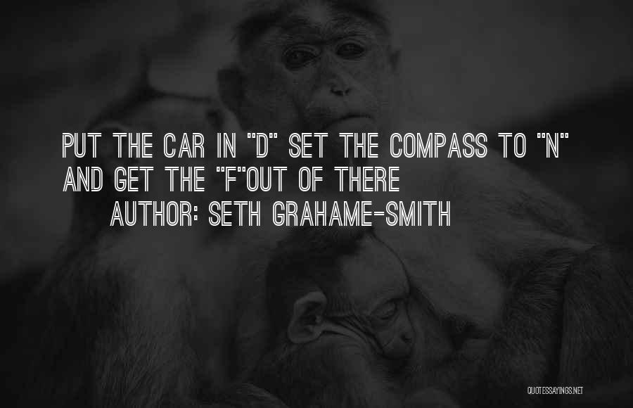 Seth Grahame-Smith Quotes: Put The Car In D Set The Compass To N And Get The Fout Of There