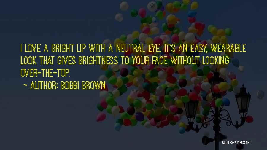 Bobbi Brown Quotes: I Love A Bright Lip With A Neutral Eye. It's An Easy, Wearable Look That Gives Brightness To Your Face