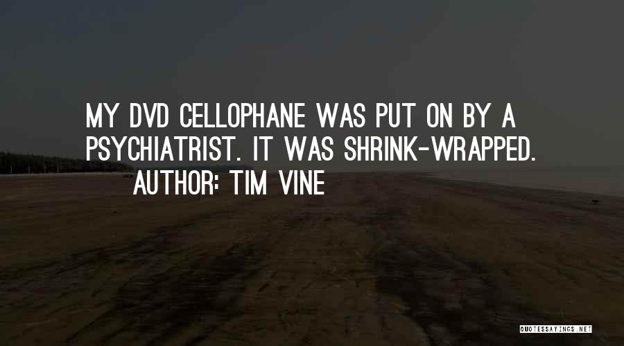 Tim Vine Quotes: My Dvd Cellophane Was Put On By A Psychiatrist. It Was Shrink-wrapped.