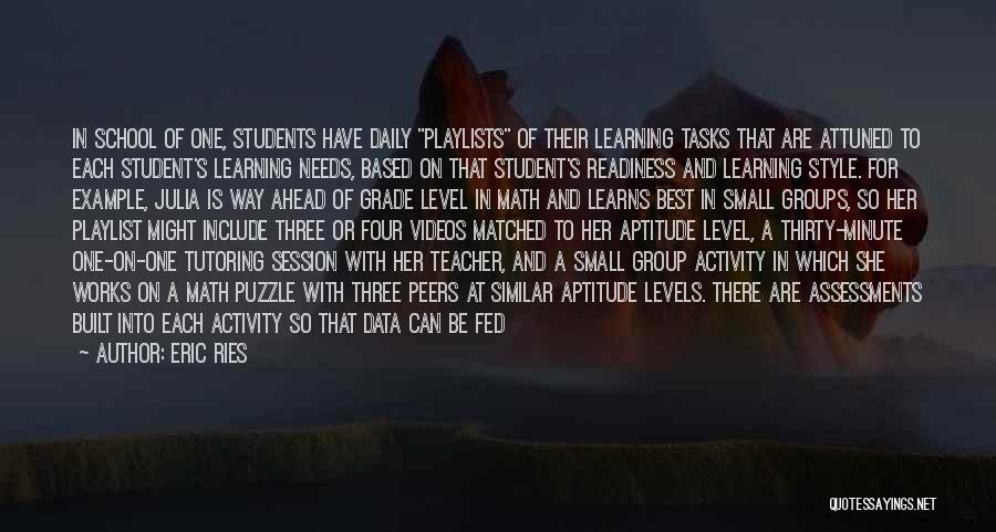 Eric Ries Quotes: In School Of One, Students Have Daily Playlists Of Their Learning Tasks That Are Attuned To Each Student's Learning Needs,