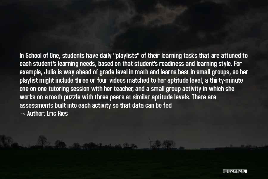 Eric Ries Quotes: In School Of One, Students Have Daily Playlists Of Their Learning Tasks That Are Attuned To Each Student's Learning Needs,