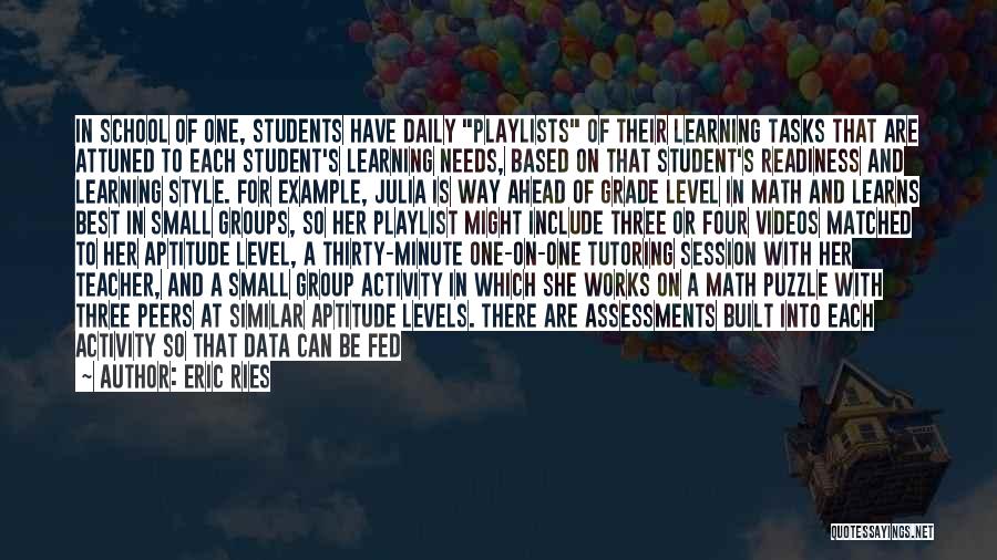 Eric Ries Quotes: In School Of One, Students Have Daily Playlists Of Their Learning Tasks That Are Attuned To Each Student's Learning Needs,