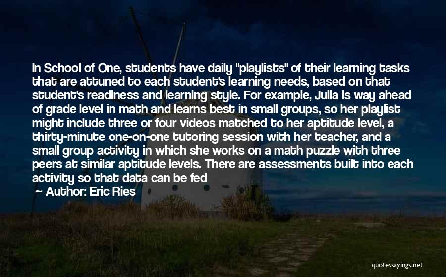 Eric Ries Quotes: In School Of One, Students Have Daily Playlists Of Their Learning Tasks That Are Attuned To Each Student's Learning Needs,