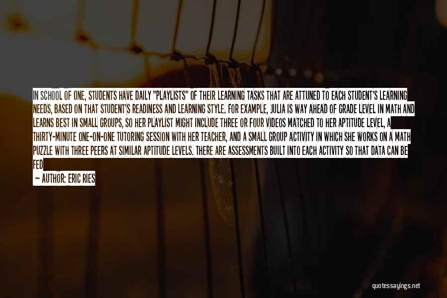 Eric Ries Quotes: In School Of One, Students Have Daily Playlists Of Their Learning Tasks That Are Attuned To Each Student's Learning Needs,