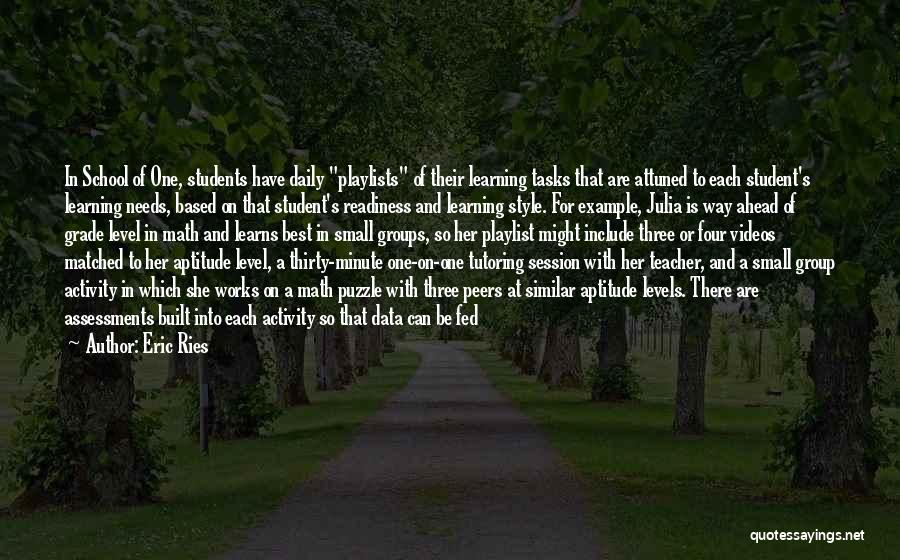 Eric Ries Quotes: In School Of One, Students Have Daily Playlists Of Their Learning Tasks That Are Attuned To Each Student's Learning Needs,