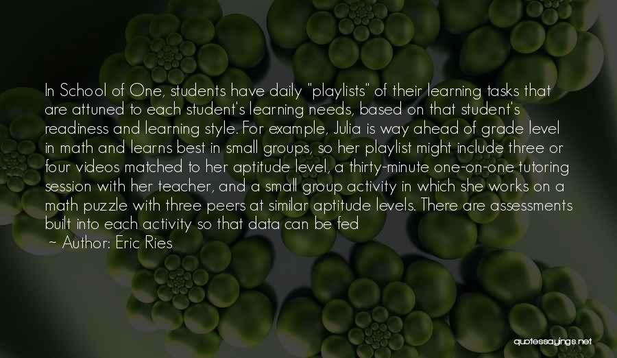 Eric Ries Quotes: In School Of One, Students Have Daily Playlists Of Their Learning Tasks That Are Attuned To Each Student's Learning Needs,