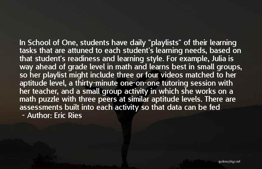 Eric Ries Quotes: In School Of One, Students Have Daily Playlists Of Their Learning Tasks That Are Attuned To Each Student's Learning Needs,