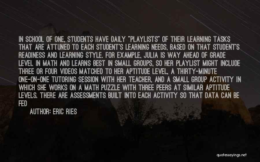 Eric Ries Quotes: In School Of One, Students Have Daily Playlists Of Their Learning Tasks That Are Attuned To Each Student's Learning Needs,