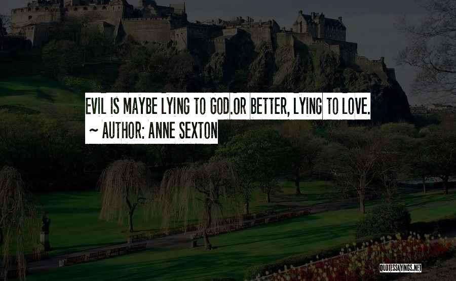 Anne Sexton Quotes: Evil Is Maybe Lying To God.or Better, Lying To Love.