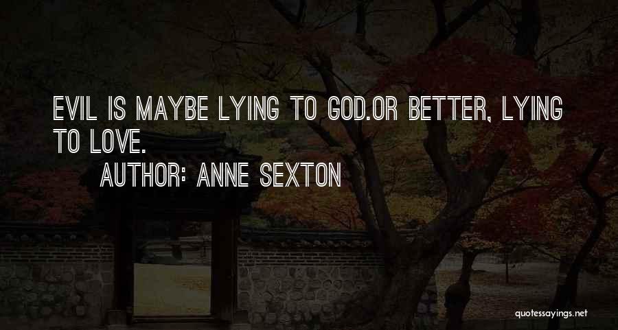 Anne Sexton Quotes: Evil Is Maybe Lying To God.or Better, Lying To Love.