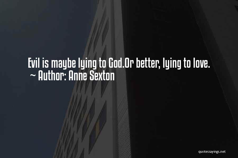 Anne Sexton Quotes: Evil Is Maybe Lying To God.or Better, Lying To Love.