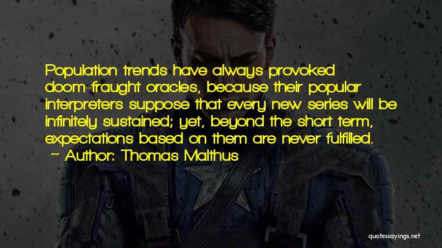 Thomas Malthus Quotes: Population Trends Have Always Provoked Doom-fraught Oracles, Because Their Popular Interpreters Suppose That Every New Series Will Be Infinitely Sustained;