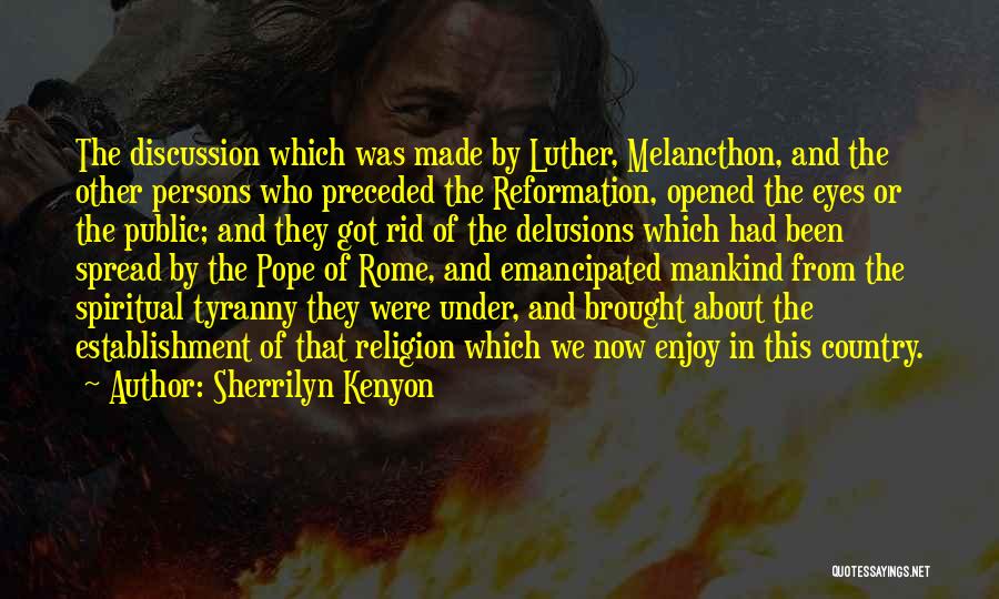 Sherrilyn Kenyon Quotes: The Discussion Which Was Made By Luther, Melancthon, And The Other Persons Who Preceded The Reformation, Opened The Eyes Or