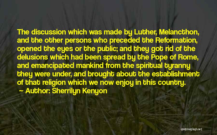 Sherrilyn Kenyon Quotes: The Discussion Which Was Made By Luther, Melancthon, And The Other Persons Who Preceded The Reformation, Opened The Eyes Or