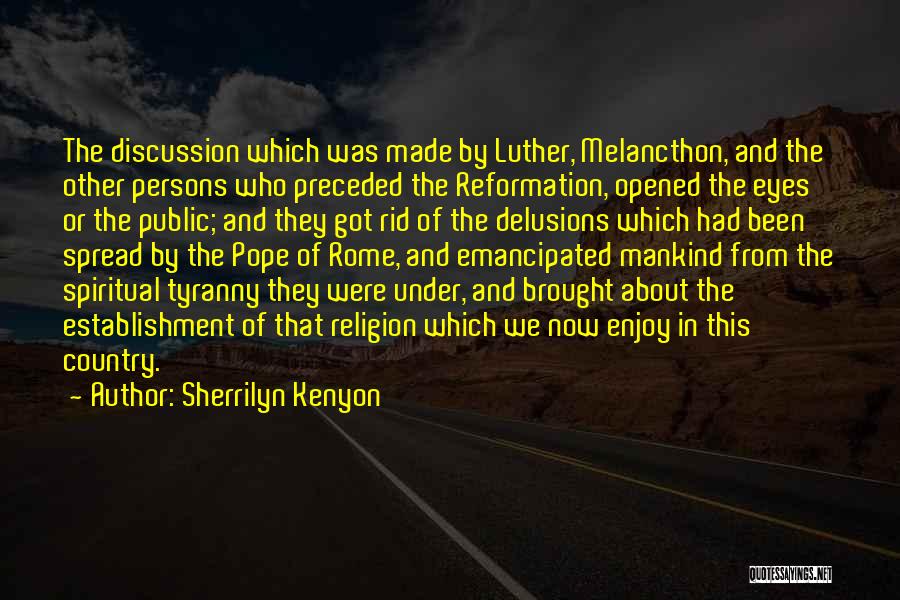 Sherrilyn Kenyon Quotes: The Discussion Which Was Made By Luther, Melancthon, And The Other Persons Who Preceded The Reformation, Opened The Eyes Or