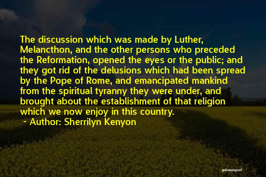 Sherrilyn Kenyon Quotes: The Discussion Which Was Made By Luther, Melancthon, And The Other Persons Who Preceded The Reformation, Opened The Eyes Or