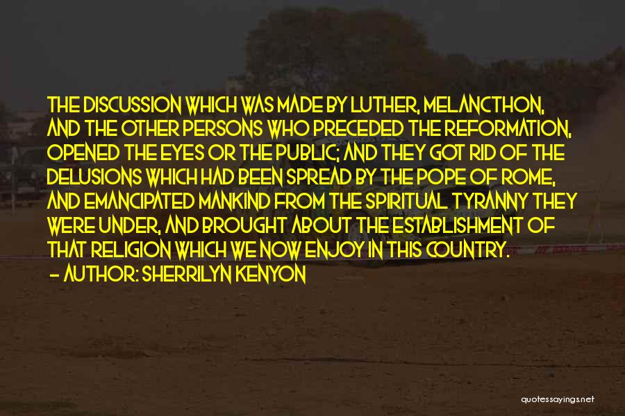 Sherrilyn Kenyon Quotes: The Discussion Which Was Made By Luther, Melancthon, And The Other Persons Who Preceded The Reformation, Opened The Eyes Or