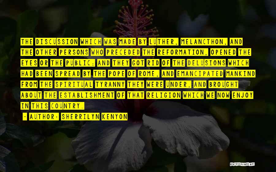 Sherrilyn Kenyon Quotes: The Discussion Which Was Made By Luther, Melancthon, And The Other Persons Who Preceded The Reformation, Opened The Eyes Or